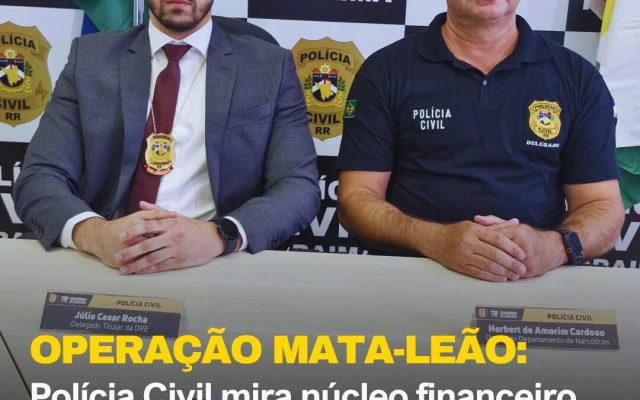OPERAÇÃO MATA-LEÃO: Polícia Civil mira núcleo financeiro e desarticula organização criminosa que abastecia o tráfico em Roraima e outros três estados