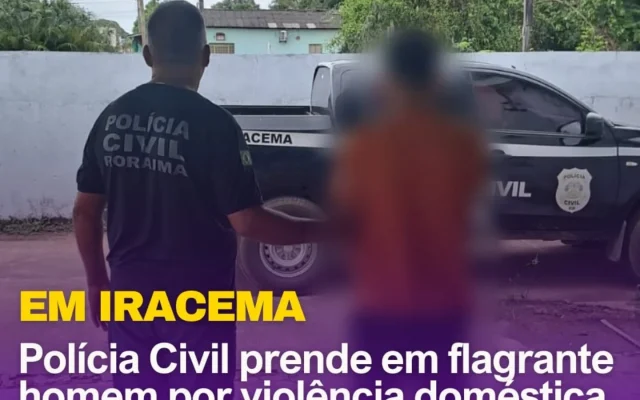 Polícia Civil prende em flagrante homem por violência doméstica em Iracema durante Operação Shamar