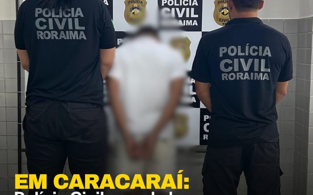 EM CARACARAÍ: Polícia Civil prende homem por estupro de vulnerável contra criança de 11 anos